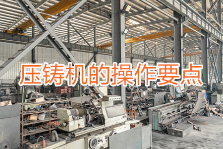 冷室壓鑄機(jī)的操作要點(diǎn)(一)