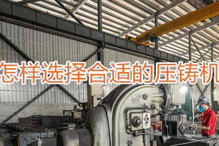 怎樣選擇合適的壓鑄機(jī)？
