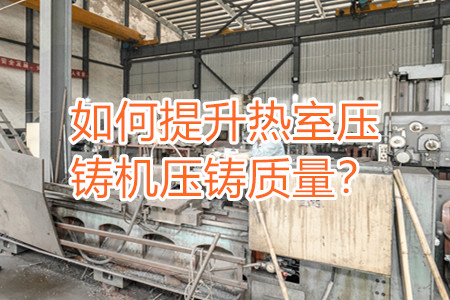 如何提升熱室壓鑄機壓鑄質(zhì)量？